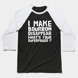 I make bourbon disappear what's your superpower Baseball T-Shirt